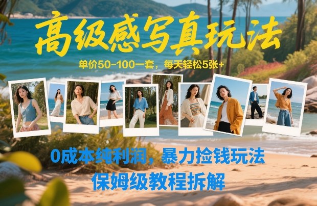 高级感写真玩法，单价50-100一套，每天轻松5张+，0成本纯利润，暴力捡钱玩法，保姆级教程拆解-默默网创
