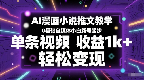AI漫画小说推文教学，0基础自媒体小白新号起步，单条视频收益1k+，轻松变现-默默网创