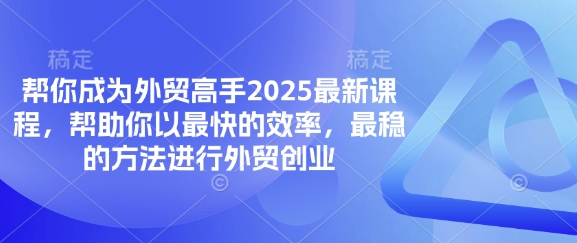 帮你成为外贸高手2025最新课程，帮助你以最快的效率，最稳的方法进行外贸创业-默默网创