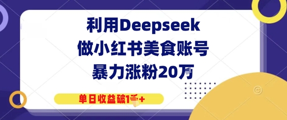 利用Deepseek做小红书美食账号，暴力涨粉20W，单日收益破1K+-默默网创