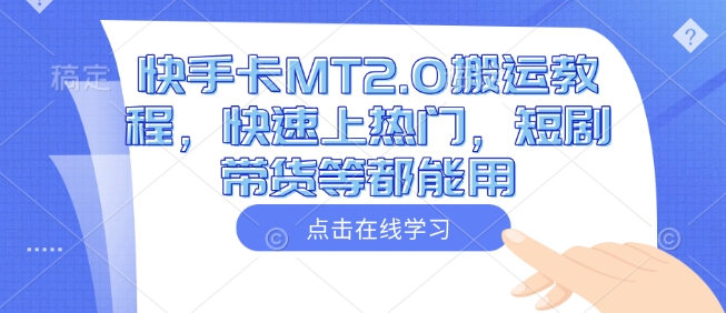快手卡MT2.0搬运教程,快速上热门,短剧带货等都能用-默默网创