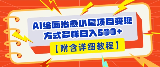 AI绘画治愈小屋项目，变现方式多样，小白也能操作(附详细教程)-默默网创