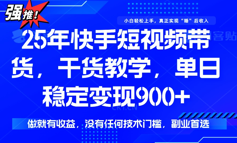 （14373期）25年最新快手短视频带货，单日稳定变现900+，没有技术门槛，做就有收益-默默网创