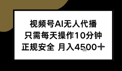 视频号AI无人代播，只需每天操作10分钟，正规安全，月入4.5k-默默网创