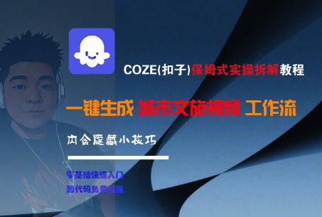 COZE(扣子)保姆式实操拆解教程，一键生成城市文旅视频工作流，内含隐藏小技巧-默默网创