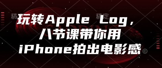 玩转Apple Log，八节课带你用iPhone拍出电影感-默默网创