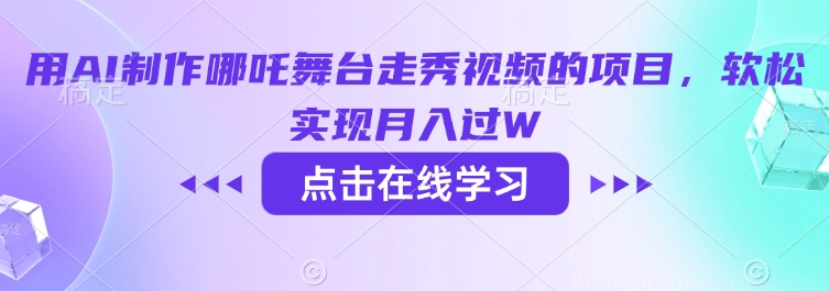 用AI制作哪吒舞台走秀视频的项目,软松实现月入过W-默默网创