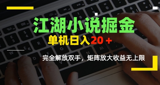 江湖小说掘金，单机日入10-20+，全自动软件操作，完全解放双手，矩阵放大收益无上限-默默网创
