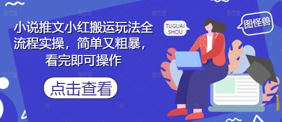 小说推文小红搬运玩法全流程实操,简单又粗暴,看完即可操作-默默网创