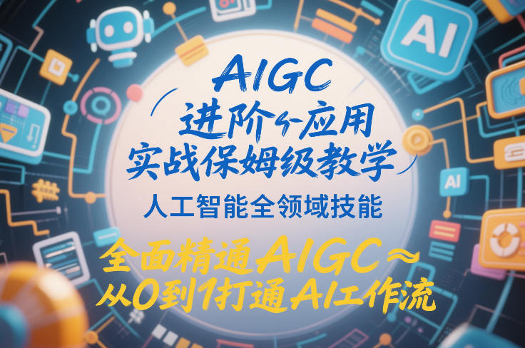 AIGC进阶应用实战保姆级教学，人工智能全领域技能，全面精通AIGC从0到1打通AI工作流-默默网创