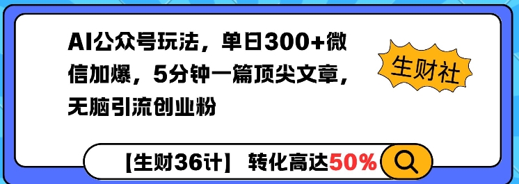 AI公众号玩法，单日300+微信加爆，5分钟一篇顶尖文章无脑引流创业粉-默默网创