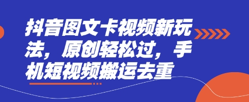 抖音图文卡视频新玩法,原创轻松过,手机短视频搬运去重-默默网创