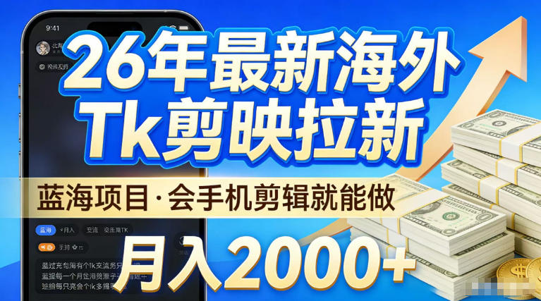 2026最新海外TK剪映拉新，当下真正蓝海项目，会基础手机剪辑就能做，单月稳入2W+【揭秘】-默默网创