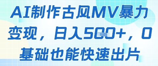 AI制作古风MV暴力变现，日入几张，0基础也能快速出片-默默网创