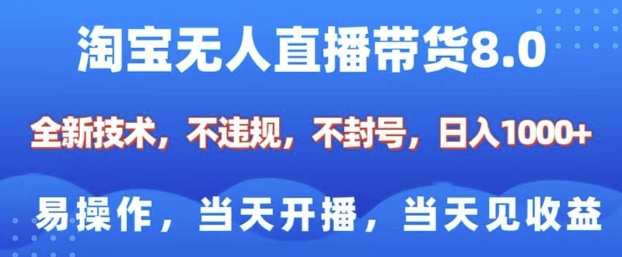 淘宝无人直播带货8.0，全新技术，不违规，不封号，纯小白易操作，当天开播，当天见收益，日入多张-默默网创