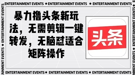 暴力撸头条最新玩法，无需剪辑一键转发-默默网创