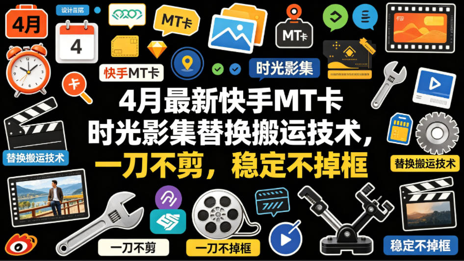 4月最新快手MT卡时光影集替换搬运技术，一刀不剪，稳定不掉框-默默网创