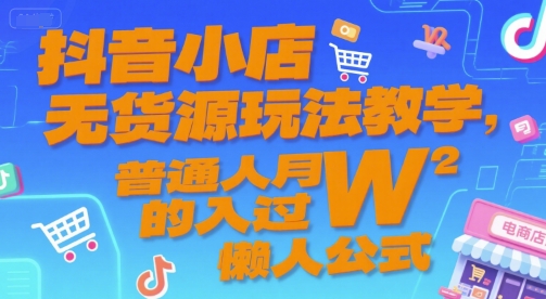 抖音小店无货源玩法教学，普通人月入过W的懒人公式-默默网创