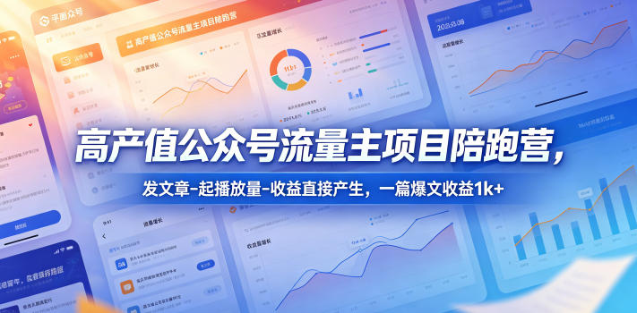 高产值公众号流量主项目陪跑营，发文章-起播放量-收益直接产生，一篇爆文收益1k+-默默网创