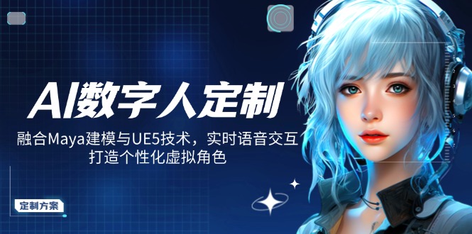 （14409期）AI数字人定制，融合Maya建模与UE5技术，实时语音交互，打造个性化虚拟角色-默默网创