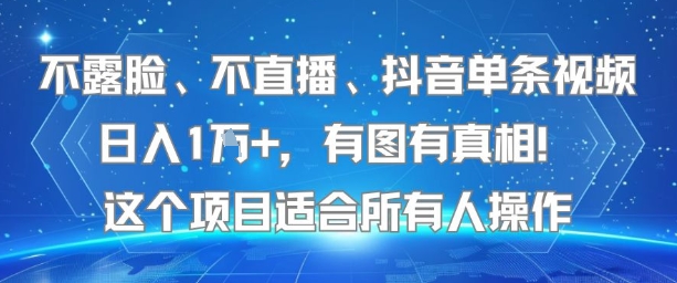 不露脸、不直播、抖音单条视频日入1W+，有图有真相！这个项目适合所有人操作-默默网创