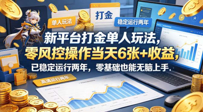 新平台打金单人玩法，零风控操作当天6张+收益，已稳定运行两年，零基础也能无脑上手【揭秘】-默默网创