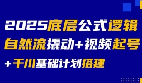 2025底层公式逻辑自然流撬动+视频起号+千川基础计划搭建-默默网创