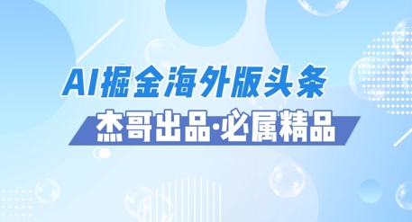 AI掘金海外版头条风口项目，如何利用AI软件+佣金平台出海掘金，单日收益多张-默默网创