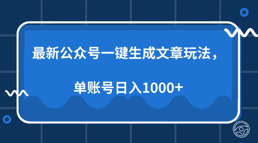 （13908期）最新公众号AI一键生成文章玩法，单帐号日入1000+-默默网创