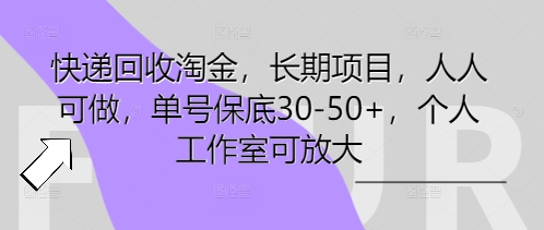 快递回收淘金，长期项目，人人可做，单号保底30-50+，个人工作室可放大-默默网创