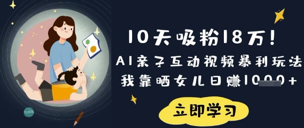 10天吸粉18W！AI亲子互动视频暴利玩法，我靠晒女儿日入数张-默默网创