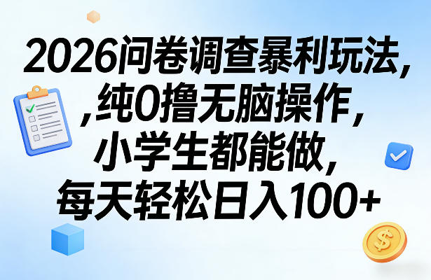 2026问卷调查暴利玩法，纯0撸无脑操作，小学生都能做，每天轻松日入100+【揭秘】-默默网创