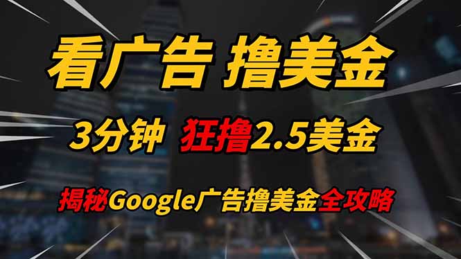 （14701期）看广告，撸美金！！3分钟赚2.5美金！！日入200美金不是梦！揭秘Google…-默默网创
