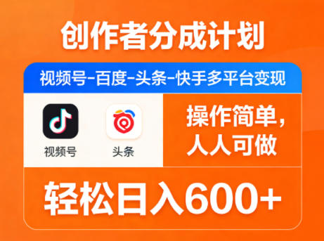 创作者分成计划，视频号-百度-头条-快手多平台变现，操作简单，人人可做，轻松日入600+-默默网创