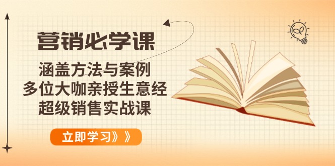（14051期）营销必学课：涵盖方法与案例、多位大咖亲授生意经，超级销售实战课-默默网创