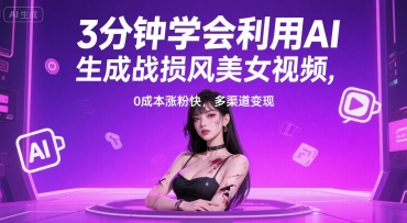 3分钟学会利用AI生成战损风美女视频， 0成本涨粉快，多渠道变现-默默网创
