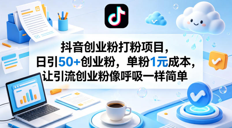 抖音创业粉打粉项目，日引50+创业粉，单粉1元成本，让引流创业粉像呼吸一样简单-默默网创