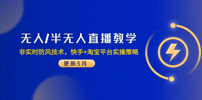 （14809期）无人/半无人直播教学：非实时防风技术，快手+淘宝平台实操策略（更新5月）-默默网创