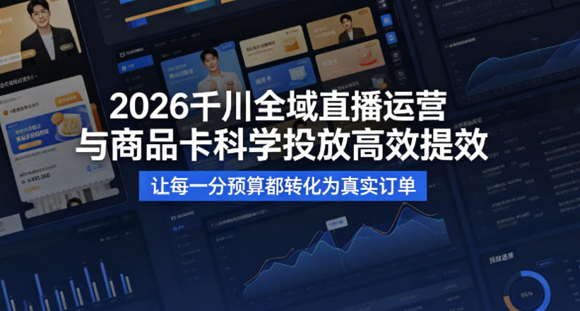 2026千川全域直播运营跟商品卡，科学投放，高效提效，让每一分预算都转化为真实订单-默默网创