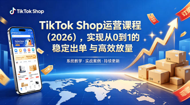 TikTok Shop运营课程（2026），实现从0到1的稳定出单与高效放量-默默网创