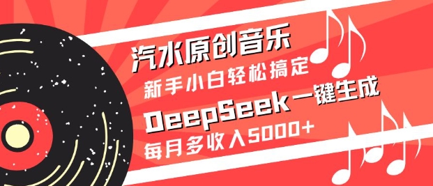 汽水原创音乐DeepSeek一键生成，新手小白轻松搞定，每月多收入5k+-默默网创