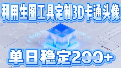 利用生图工具帮客户定制3D卡通头像，单日稳定2张-默默网创