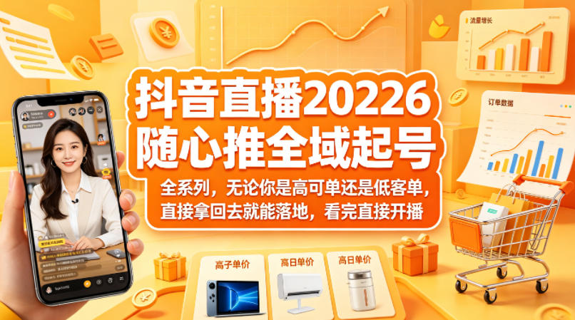 抖音直播2026随心推全域起号全系列，无论你是高可单还是低客单，直接拿回去就能落地，看完直接开播-默默网创
