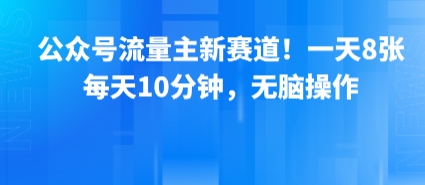 公众号流量主新赛道!一天8张,每天10分钟,无脑操作-默默网创