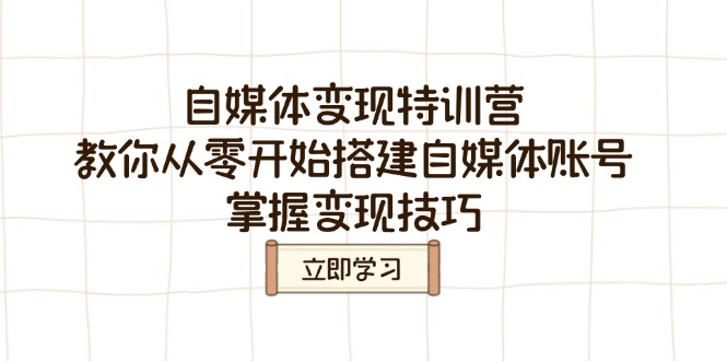 （14419期）自媒体变现特训营，教你从零开始搭建自媒体账号，掌握变现技巧-默默网创