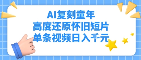 AI复刻童年，高度还原怀旧短片，单条视频日入多张-默默网创