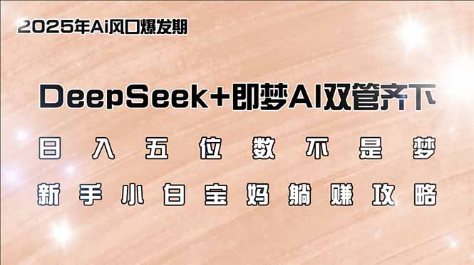 （14396期）日入五位数不是梦，DeepSeek+即梦AI双管齐下，新手小白宝妈躺赚攻略-默默网创