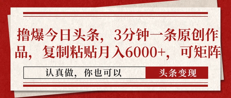 （14437期）撸爆今日头条，3分钟一条原创作品，复制粘贴月入6000+，可矩阵-默默网创