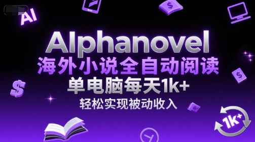 AIphanovel海外小说全自动阅读，单电脑每天1k+，轻松实现被动收入【揭秘】-默默网创