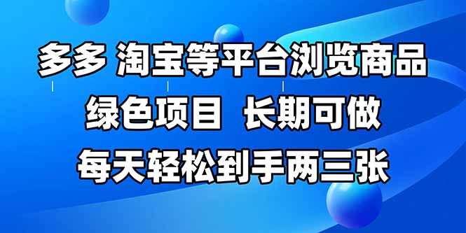 （14852期）拼多多、淘宝等多平台浏览商品，长期可做，每天轻松到手两三张，有手…-默默网创